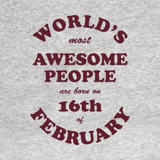 World's Most Awesome People are born on 16th of February T-Shirt